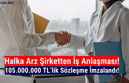 Halka arz şirket 105.000.000 TL'lik sözleşme imzaladı!