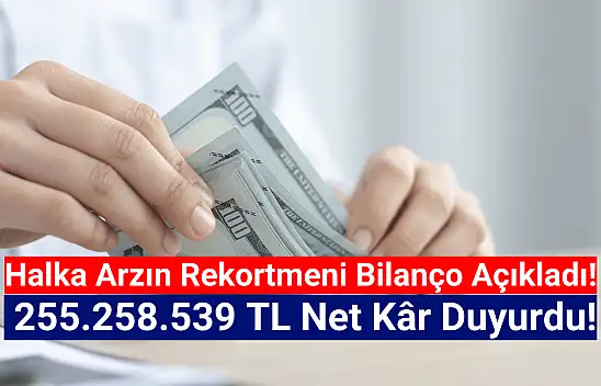 Halka arz şirket 255.258.539 TL net kâr açıkladı!