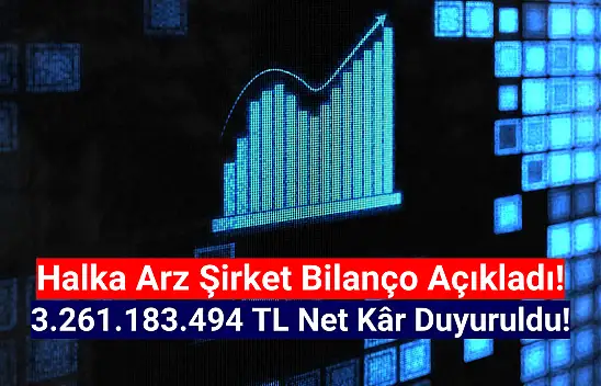 Halka arz şirket 3.261.183.494 TL net kâr açıkladı!