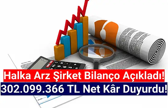 Halka arz şirket 302.099.366 TL net kâr duyurdu!