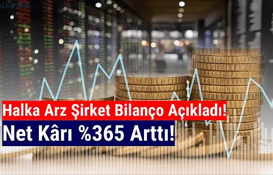 Halka arz şirket 571.667.972 TL net kâr açıkladı!