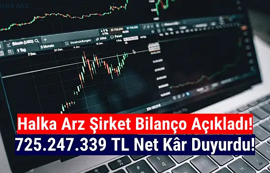 Halka arz şirket 725.247.339 TL net kâr açıkladı!