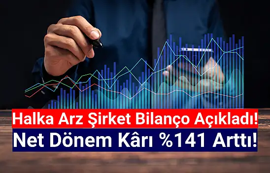 Halka arz şirketin net kârı yüzde 141 arttı!