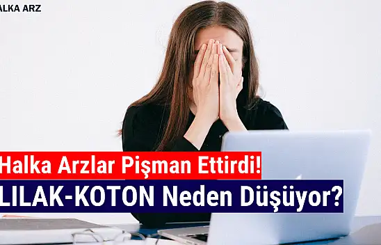 Halka arzlar neden düşüyor? LILAK-KOTON yükselir mi?