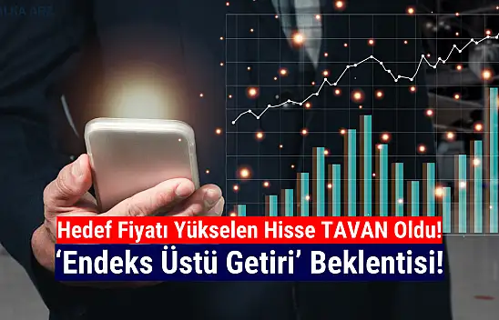 Hedef fiyat yükseldi, yatırımcılar o hisseye koştu!