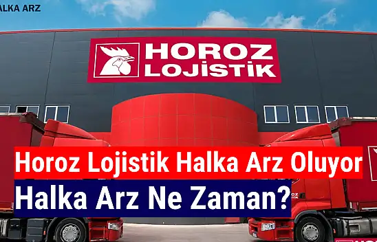 Horoz Lojistik halka arz ne zaman, kişi başı kaç lot verir?