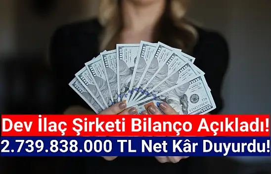 İlaç şirketi 2.739.838.000 TL net kâr açıkladı!