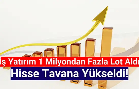 İş Yatırım 1 milyondan fazla lot aldı! Hisse tavan!