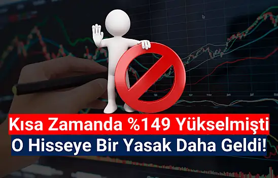 Kısa zamanda yüzde 149 yükselen hisseye yasak geldi!