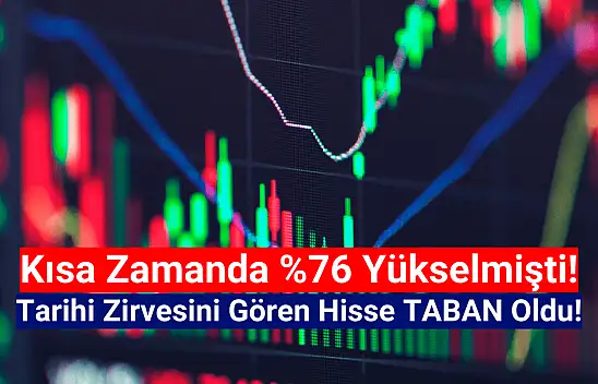 Kısa zamanda yüzde 76 yükselen hisse bugün taban oldu!