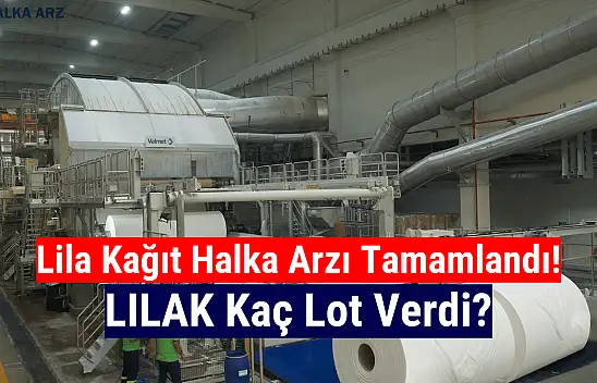 LILAK kaç lot verdi? Lila Kağıt halka arz sonuçları açıklandı mı?