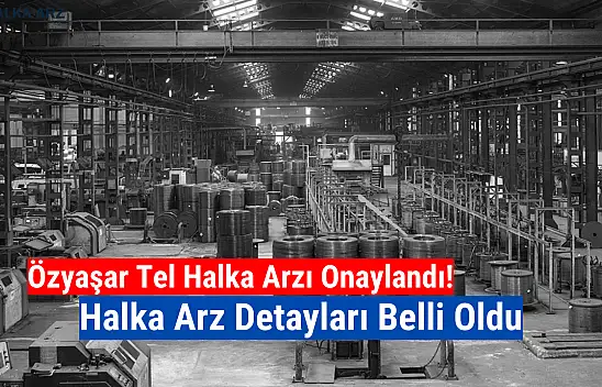 Özyaşar Tel halka arz ne zaman, kaç lot verir? OZYSR katılım endeksine uygun mu?