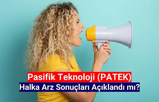 Pasifik Teknoloji halka arz sonuçları! PATEK borsada ne zaman işlem görecek?