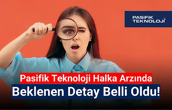 Pasifik Teknoloji halka arzında beklenen detay belli oldu!