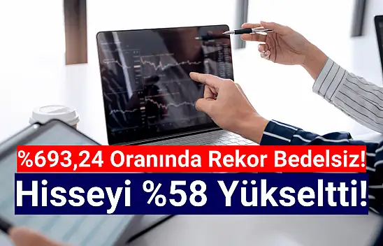 Rekor bedelsiz kararı, hisseyi yüzde 58 yükseltti!