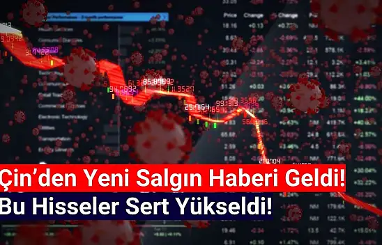 Salgın haberleri sonrası bu hisseler sert yükseldi!