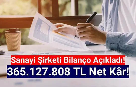 Sanayi şirketi 365.127.808 TL net kâr açıkladı!