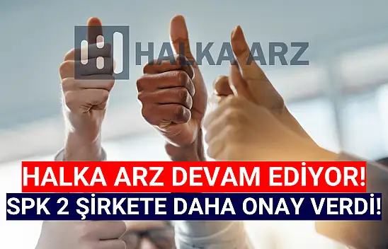 SPK 2 şirkete daha halka arz onayı verdi!
