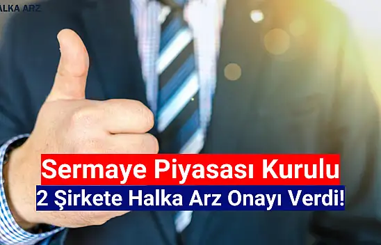SPK, 2 şirkete halka arz onayı verdi