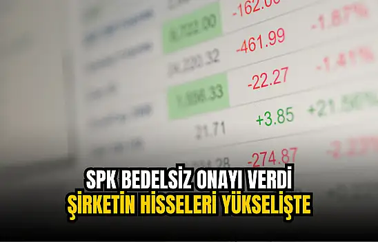 SPK bedelsiz onayı verdi, hisseler yükselişe geçti!