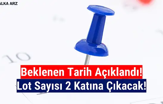 Tarih açıklandı! Lot sayısı 2 katına çıkacak!