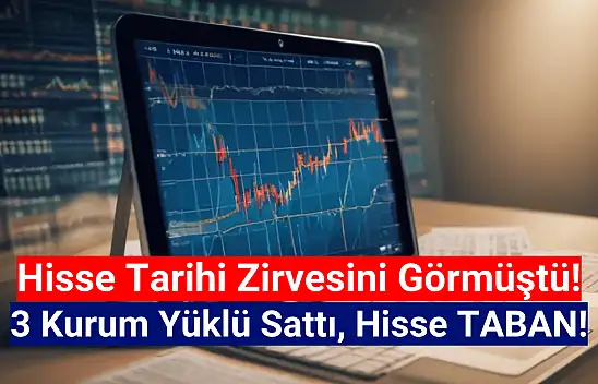 Tarihi zirvesindeki hissede 3 kurumdan yüklü satış! Hisse taban oldu!