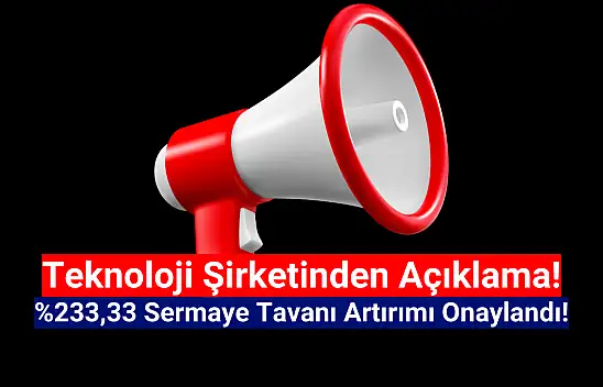 Teknoloji şirketinin yüzde 233,33 sermaye tavanı artırımı onaylandı!