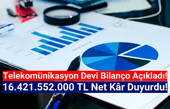 Telekomünikasyon devi 16.421.552.000 TL net kâr açıkladı!
