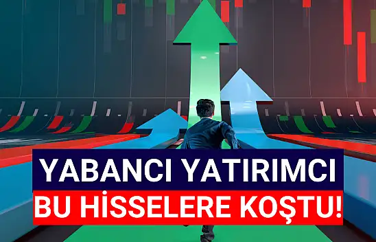 Yabancı yatırımcı bu hisselere koştu!