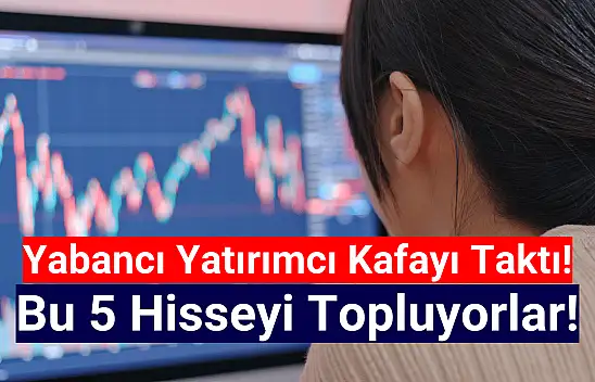 Yabancı yatırımcılar bu 5 hisseyi topluyor!