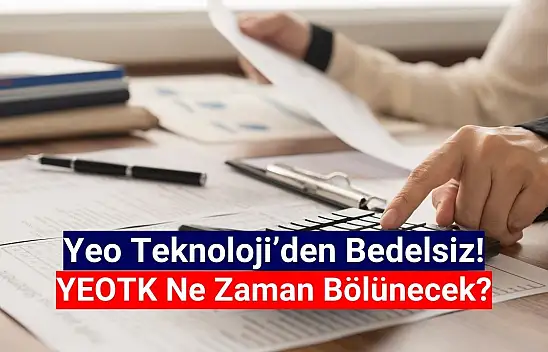 Yeo Teknoloji bedelsiz ne zaman? YEOTK ne zaman bölünecek?
