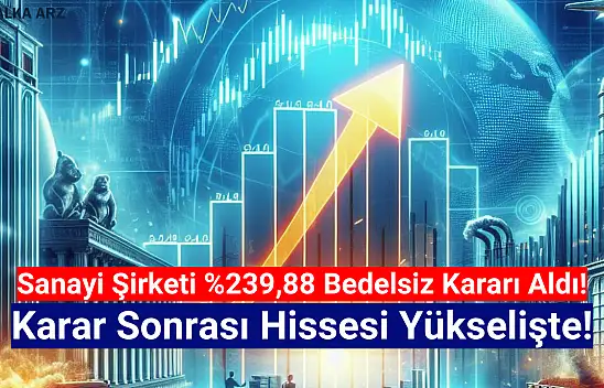 Yüzde 239,88 bedelsiz kararı sonrası hisse yükseldi!