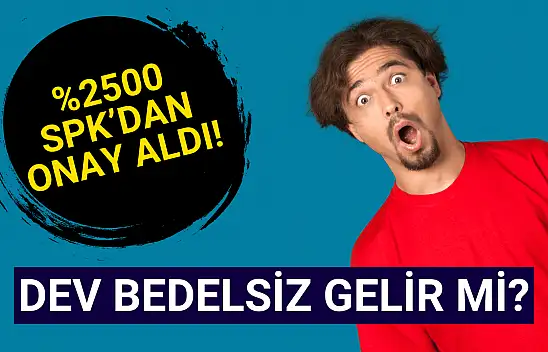 Yüzde 2500 sermaye tavanı onaylandı! Bedelsiz gelir mi?