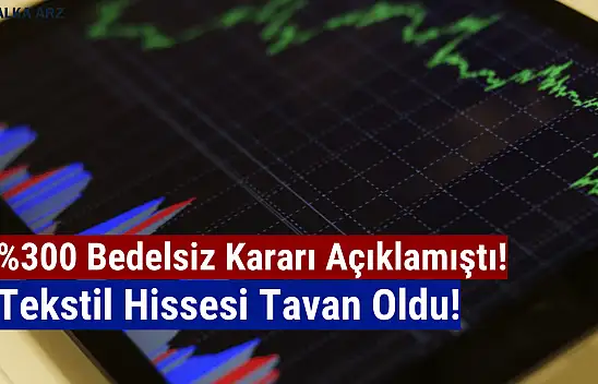 Yüzde 300 bedelsiz açıkladı! Hisse tavan oldu!