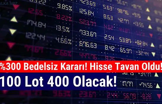 Yüzde 300 bedelsiz açıklandı, hisse tavan oldu!
