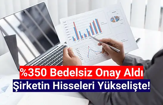 Yüzde 350 bedelsize onay geldi! Hisse yükselişte!