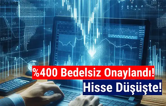 Yüzde 400 bedelsiz onaylandı! Hisse düşüşte!
