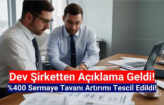Yüzde 400 sermaye tavanı artırımı tescil edildi!