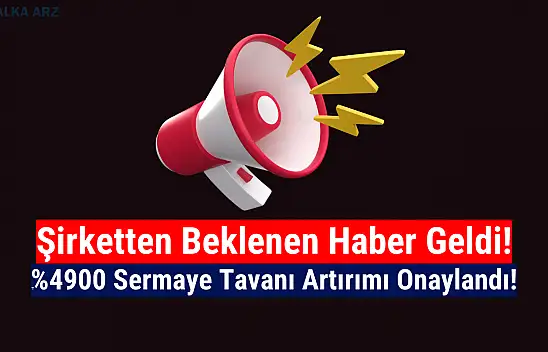Yüzde 4900 sermaye tavanı artırımı onaylandı!