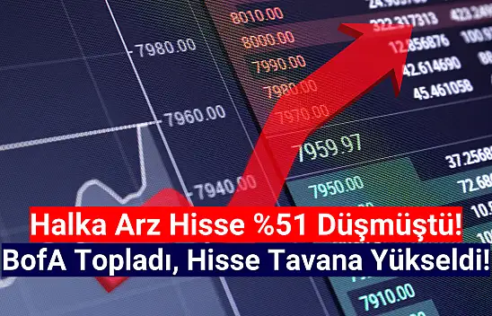 Yüzde 51 düşen hisseyi BofA topladı! Aylar sonra tavan!