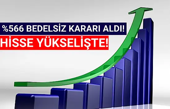 Yüzde 566 bedelsiz kararı sonrası hisse yükselişte!