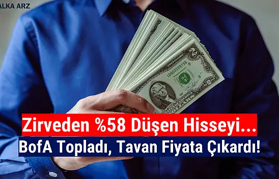 Yüzde 58 düşen hisseyi BofA topladı, hisse tavan oldu!