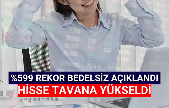 Yüzde 599 bedelsiz kararı ile hisse tavan fiyatta!