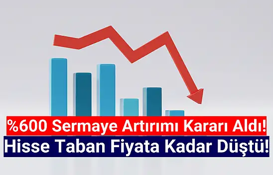 Yüzde 600 sermaye artırımı kararı geldi hisse taban oldu!