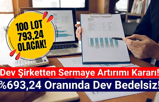 Yüzde 693,24 dev bedelsiz açıklandı! 100 lot 793,24 olacak!