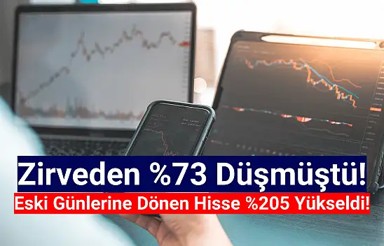 Yüzde 73 düşen hisse yüzde 205 yükseldi!