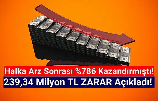 Yüzde 786 kazandıran halka arz şirket 239,34 milyon TL zarar açıkladı!