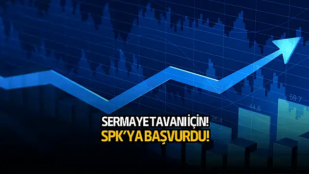 2.000.000.000 TL sermaye tavanı için SPK'ya başvuru!