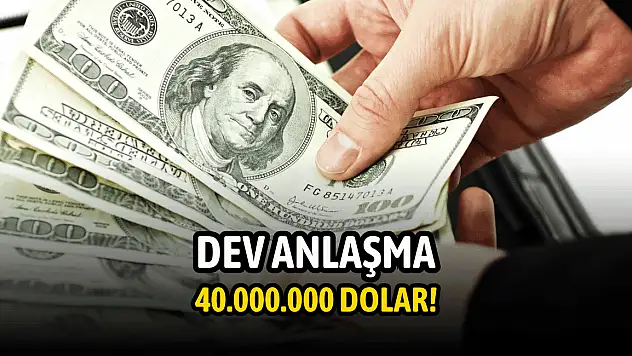 40 milyon dolarlık dev anlaşma açıklandı!