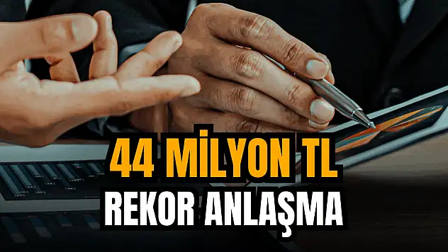 44 milyon liralık yeni iş sözleşmesi açıklandı!